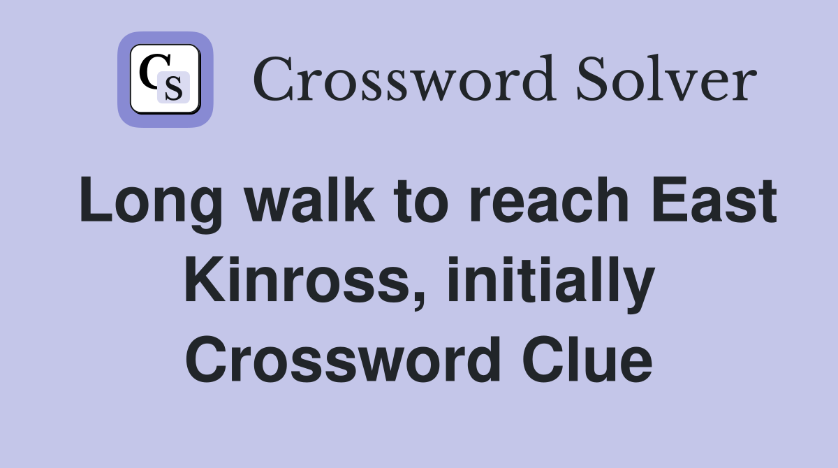 Long walk to reach East Kinross, initially Crossword Clue