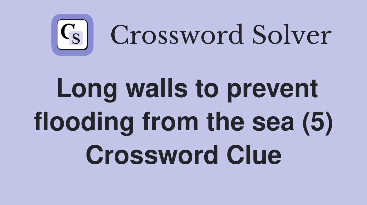 Long walls to prevent flooding from the sea (5) Crossword Clue