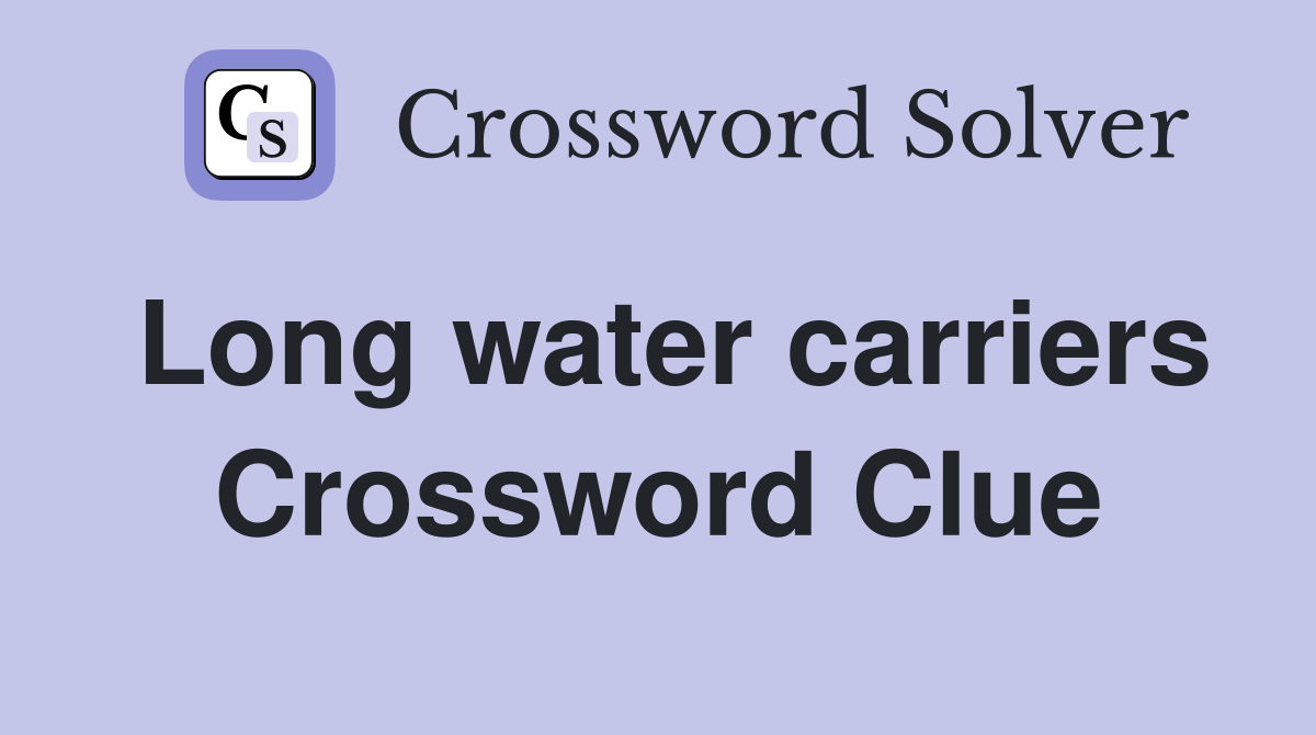 Long water carriers Crossword Clue