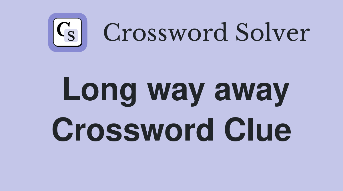 Long way away Crossword Clue