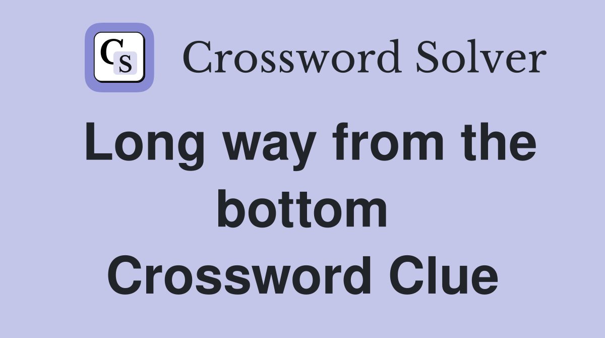 Long way from the bottom Crossword Clue