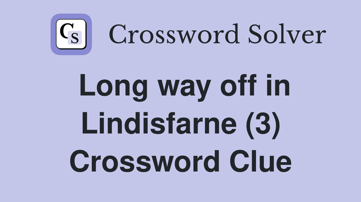 Long way off in Lindisfarne (3) Crossword Clue