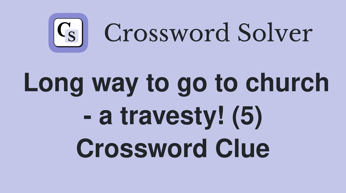 Long way to go to church - a travesty! (5) Crossword Clue