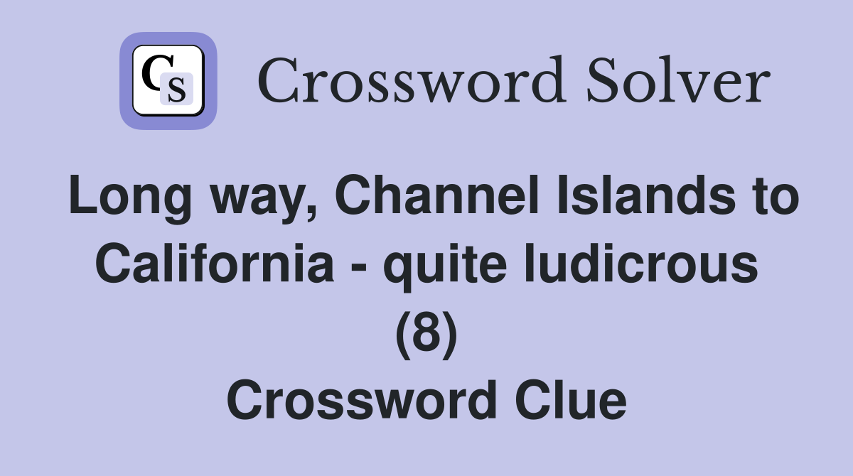 Long way, Channel Islands to California - quite ludicrous (8) Crossword Clue