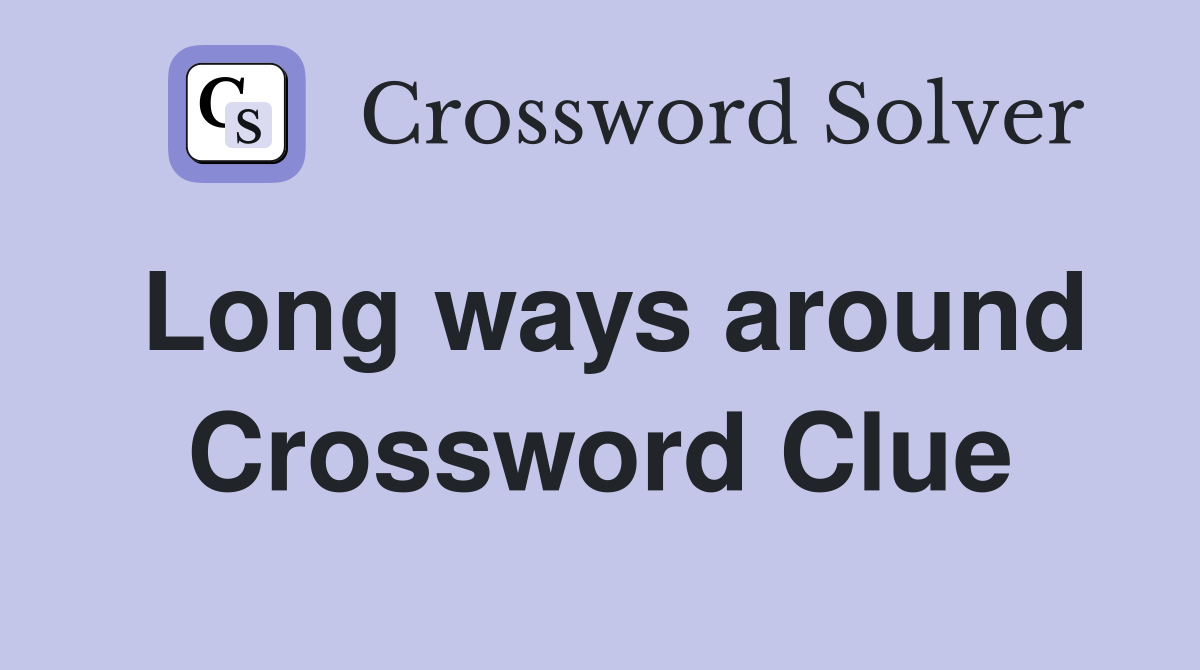 Long ways around Crossword Clue
