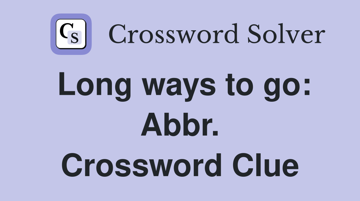 Long ways to go: Abbr. Crossword Clue