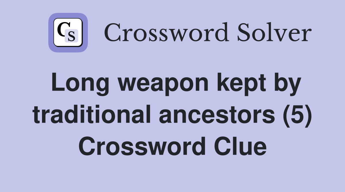 Long weapon kept by traditional ancestors (5) Crossword Clue