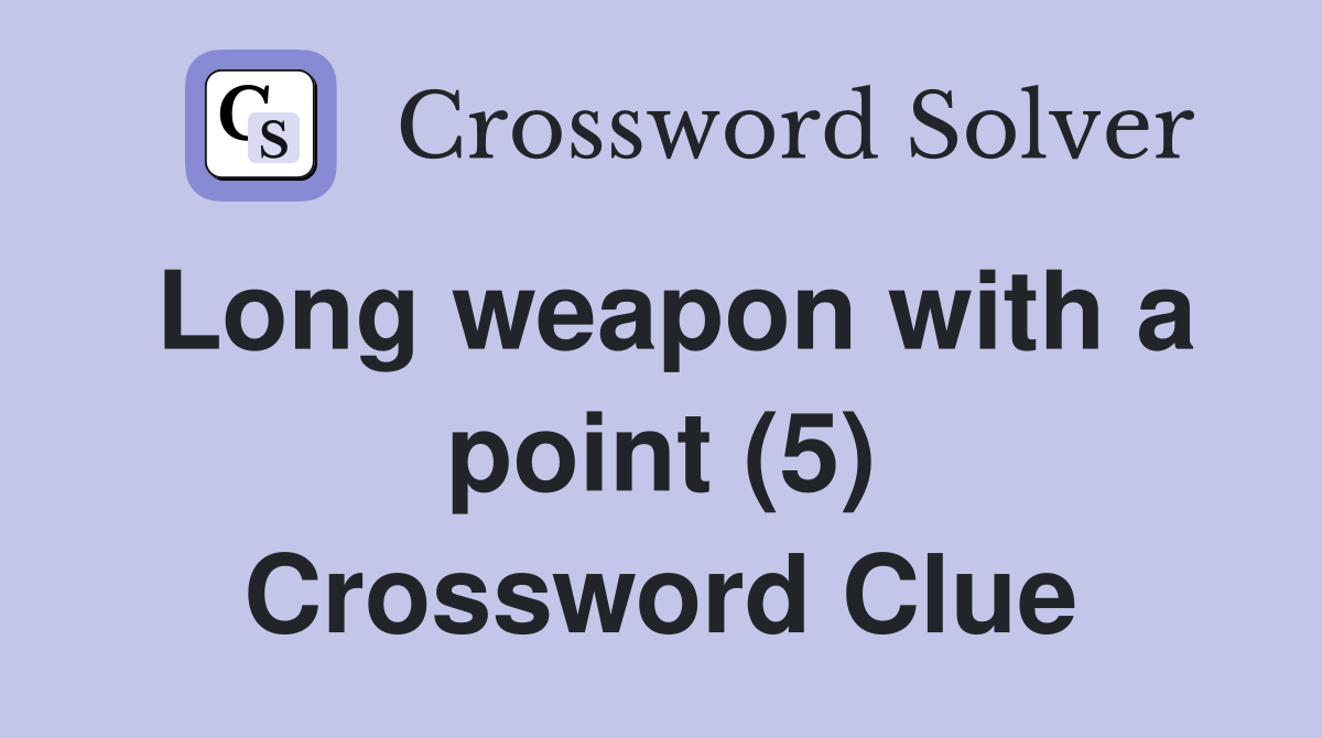 Long weapon with a point (5) Crossword Clue