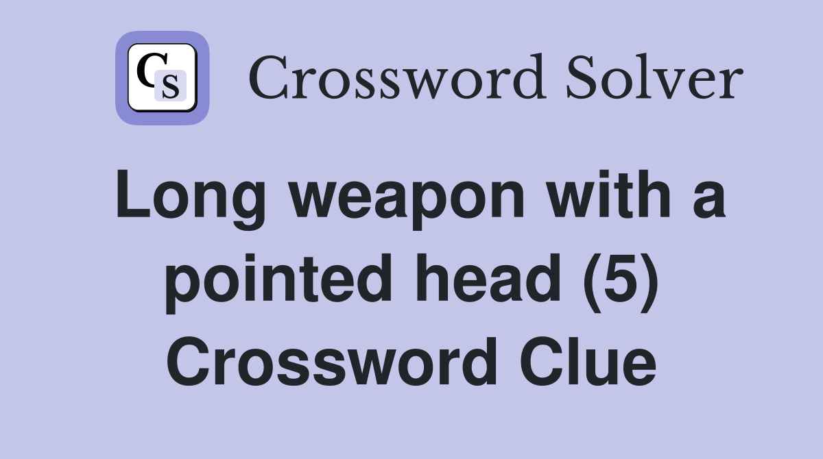 Long weapon with a pointed head (5) Crossword Clue