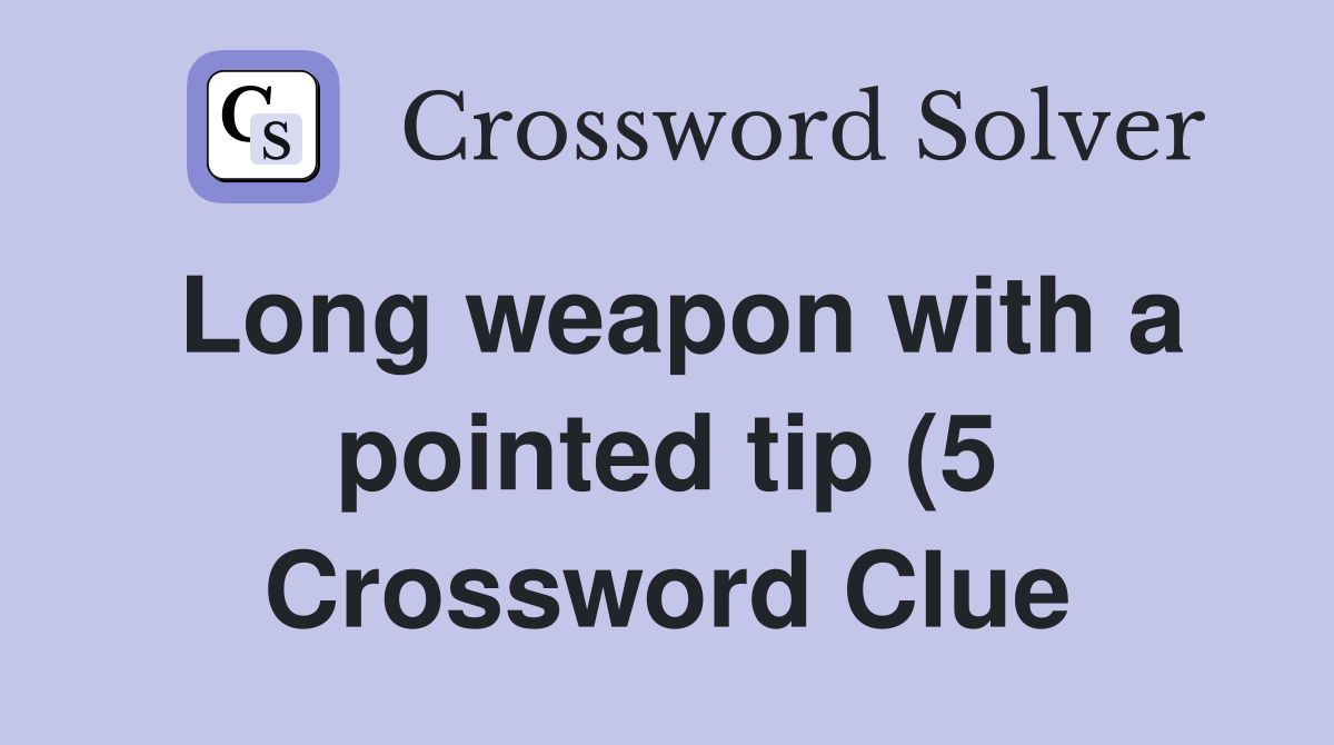 Long weapon with a pointed tip (5) Crossword Clue Answers Crossword Long weapon with a pointed tip (5) Crossword Clue Answers Crossword