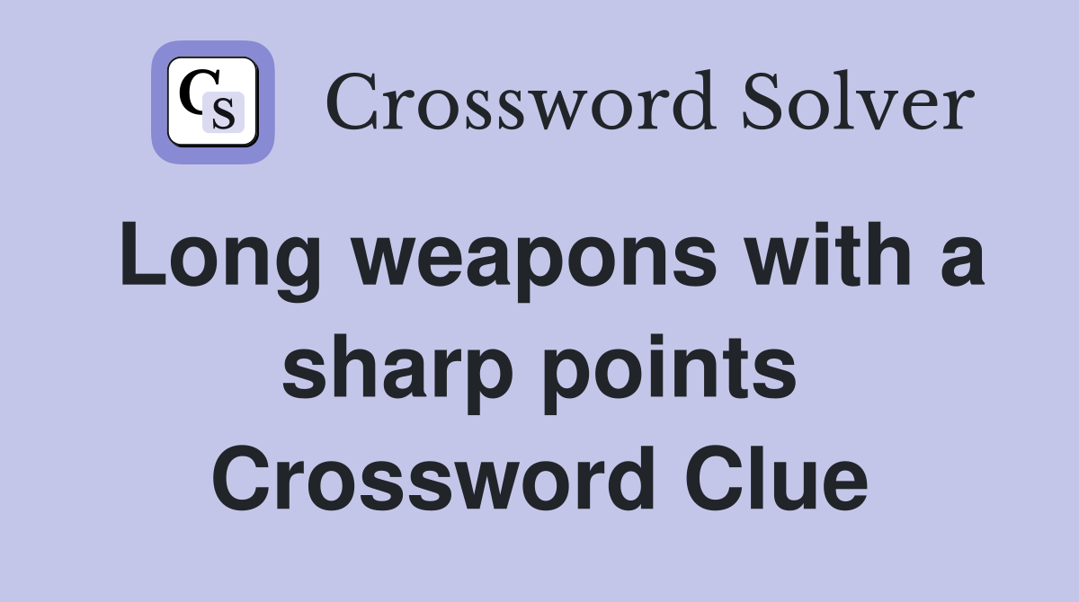 Long weapons with a sharp points Crossword Clue