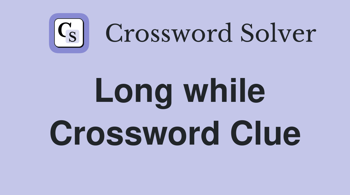 Long while Crossword Clue