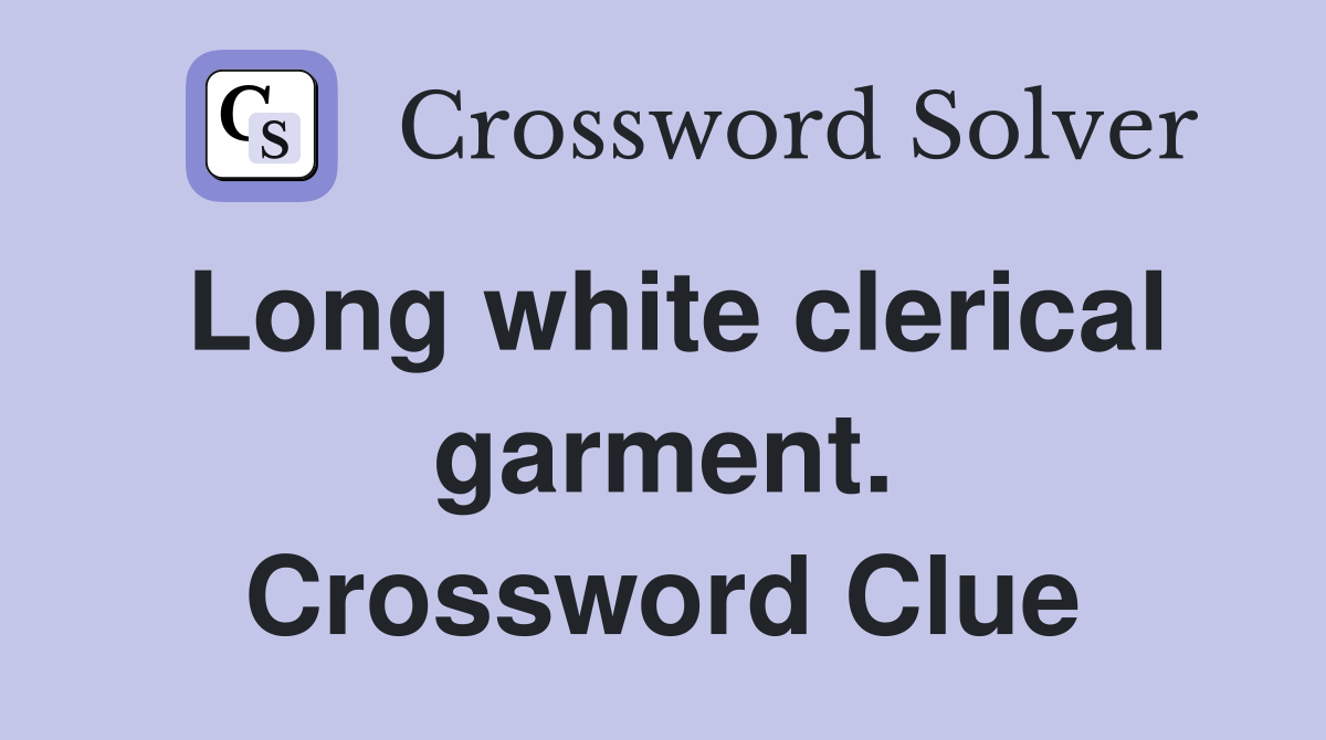 Long white clerical garment. Crossword Clue