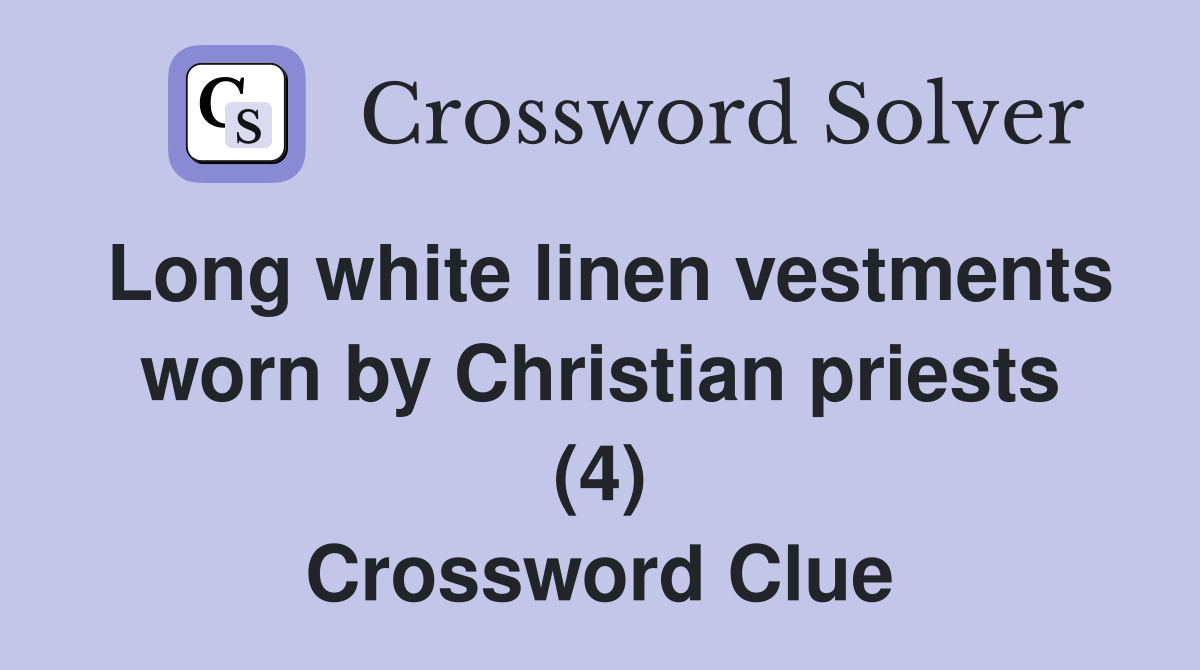 Long white linen vestments worn by Christian priests (4) Crossword Clue
