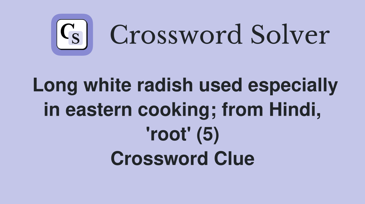 Long white radish used especially in eastern cooking; from Hindi, 'root' (5) Crossword Clue