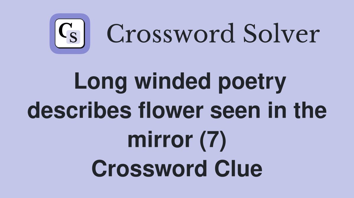 Long winded poetry describes flower seen in the mirror (7) Crossword Clue