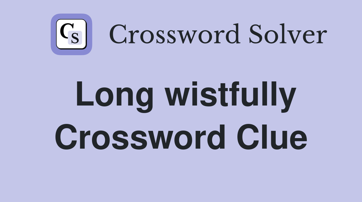 Long wistfully Crossword Clue