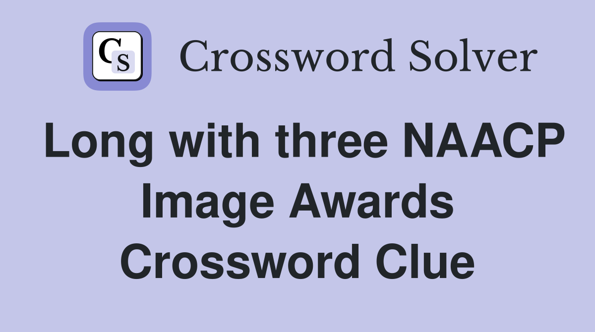 Long with three NAACP Image Awards Crossword Clue