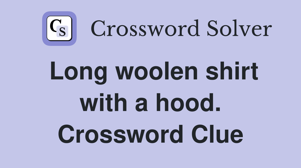 Long woolen shirt with a hood. Crossword Clue