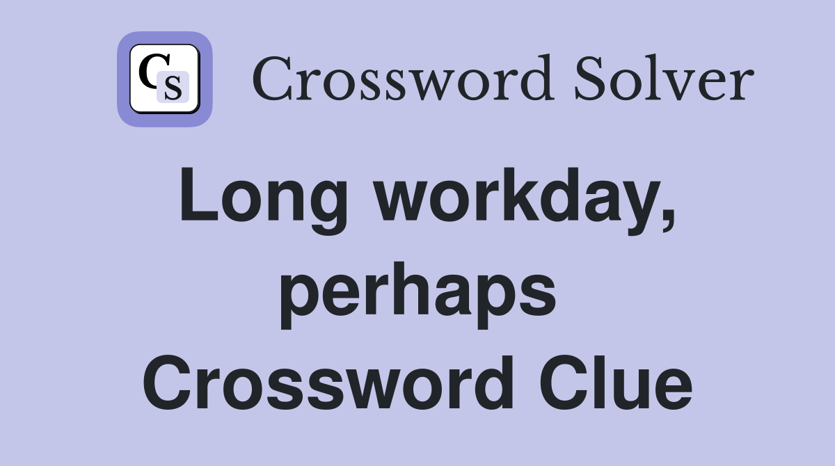 Long workday, perhaps Crossword Clue