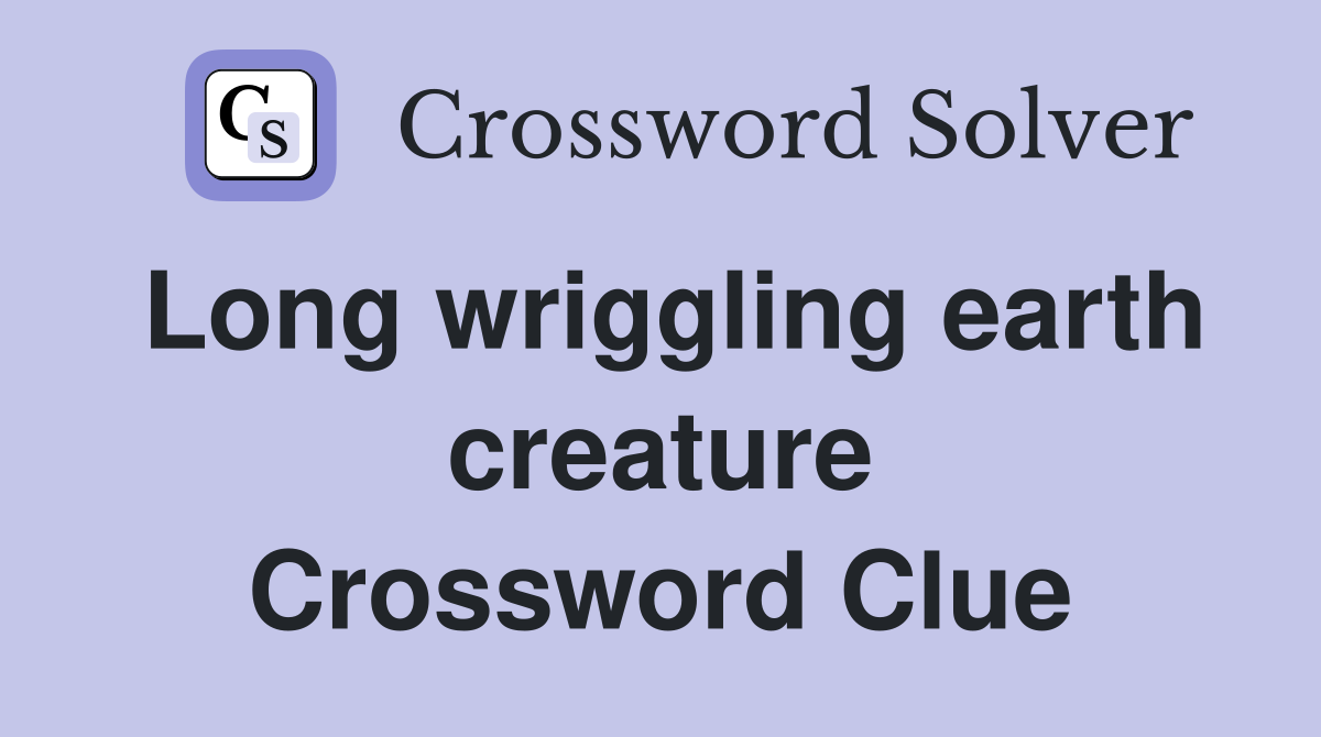 Long wriggling earth creature Crossword Clue