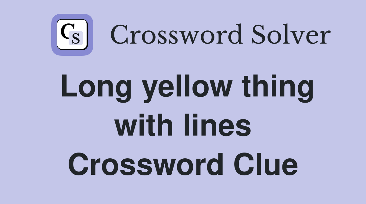 Long yellow thing with lines Crossword Clue