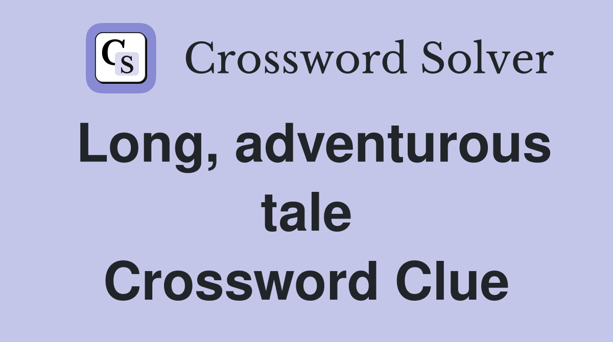 Long, adventurous tale Crossword Clue