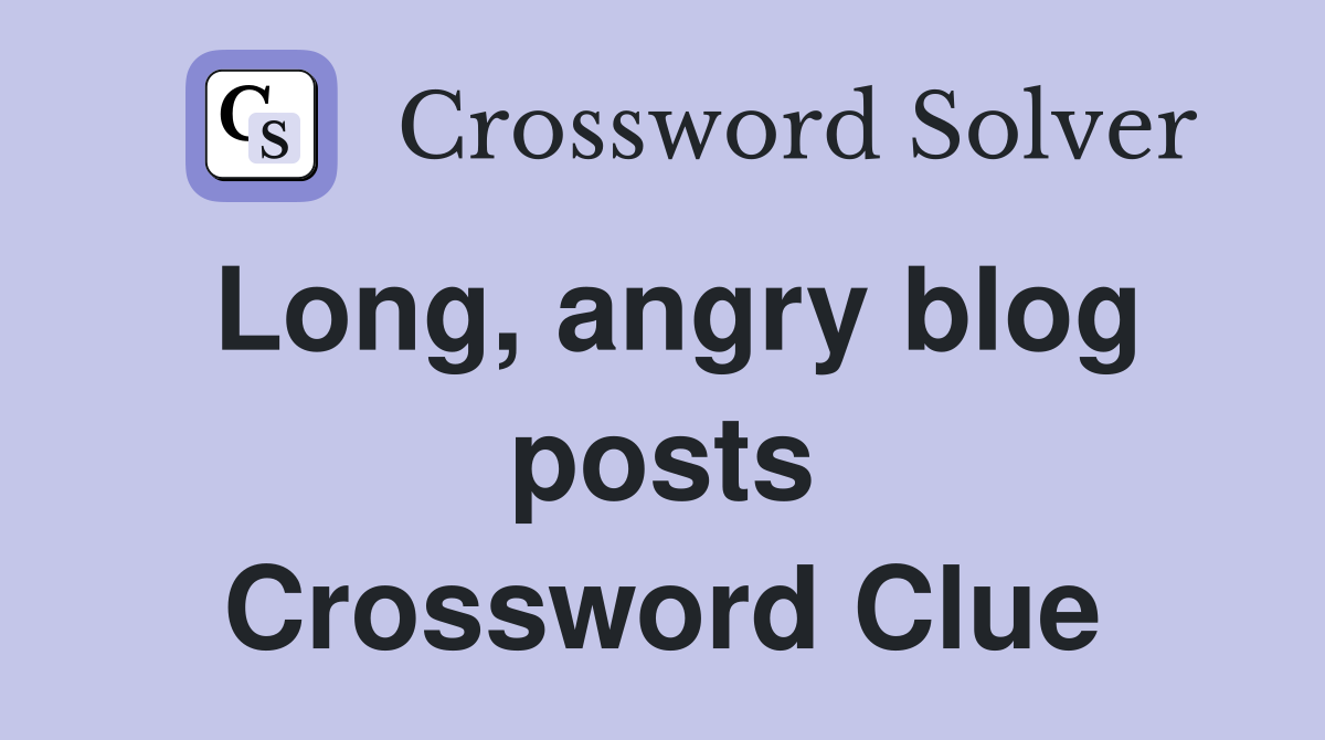 Long, angry blog posts Crossword Clue