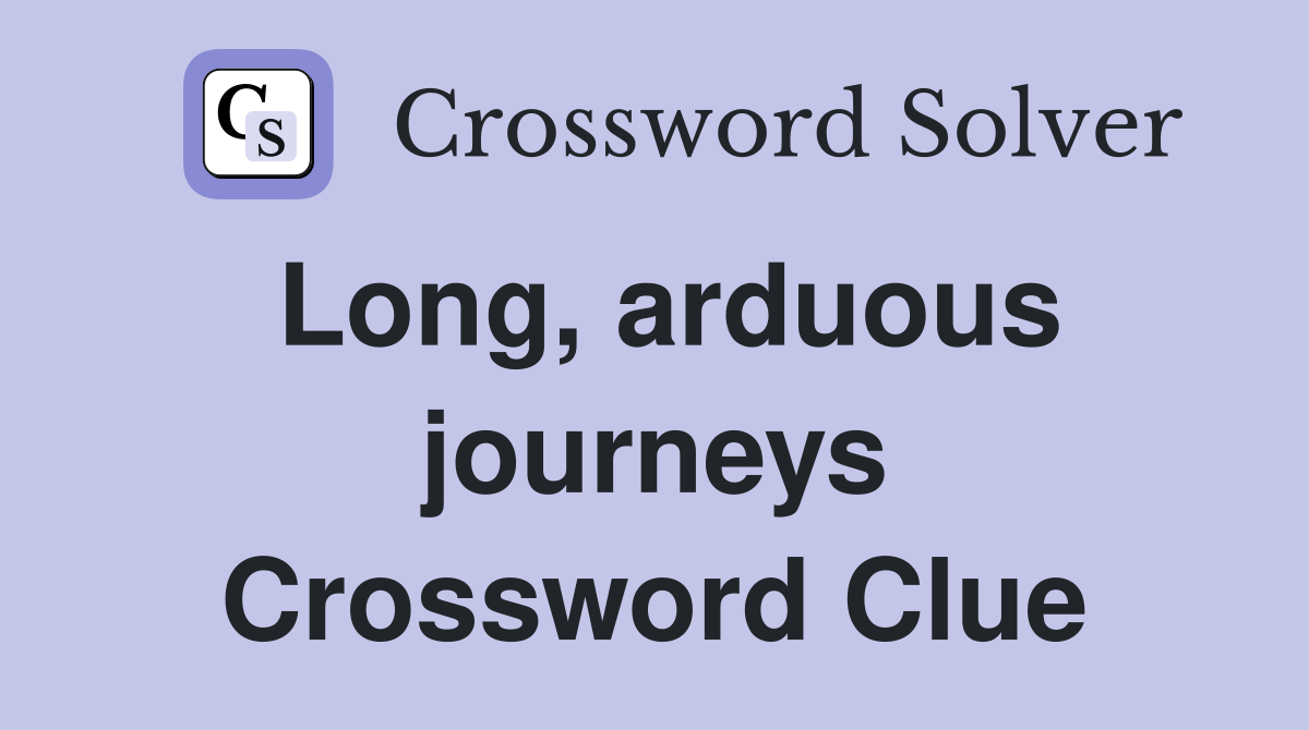 Long, arduous journeys Crossword Clue