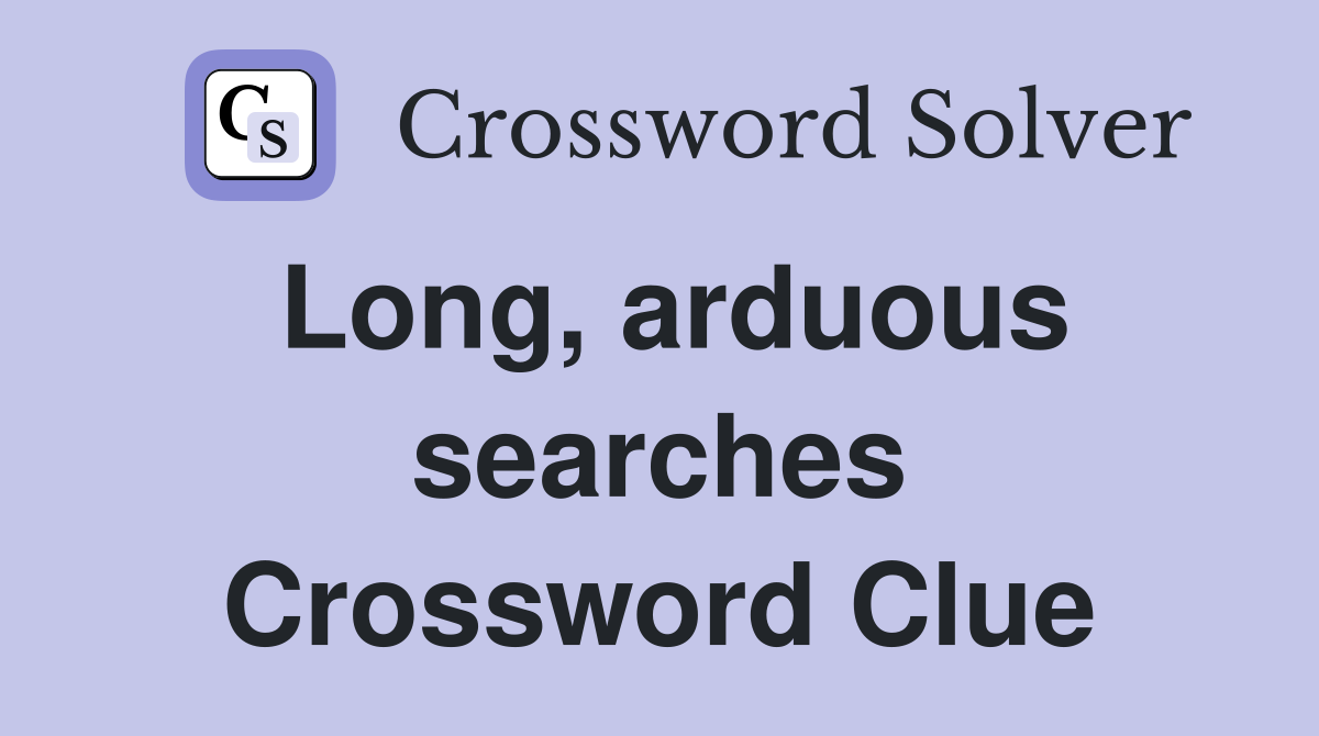 Long, arduous searches Crossword Clue