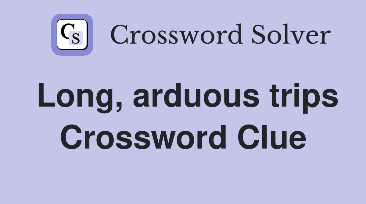 Long, arduous trips Crossword Clue