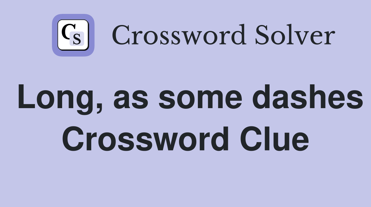 Long, as some dashes Crossword Clue