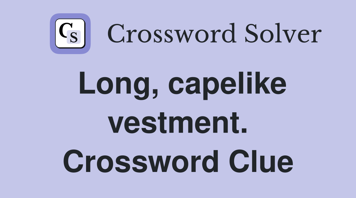 Long, capelike vestment. Crossword Clue