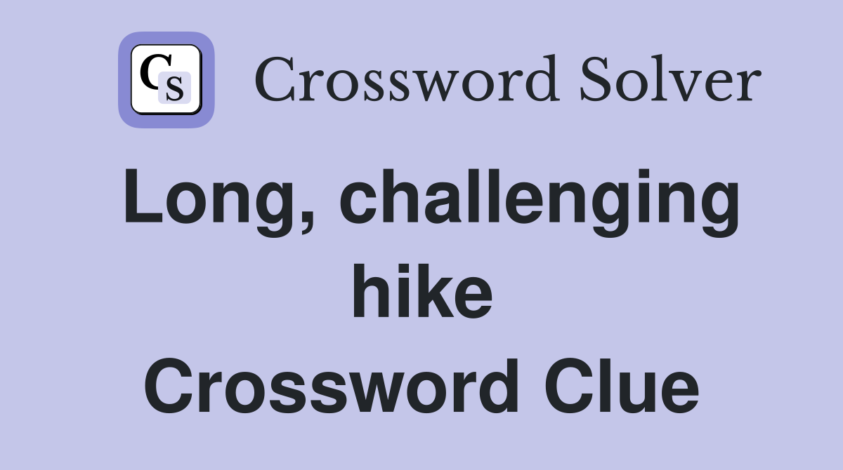 Long, challenging hike Crossword Clue