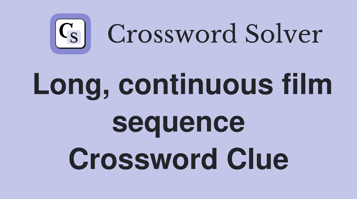 Long, continuous film sequence Crossword Clue