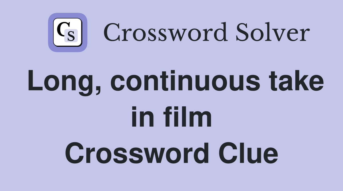 Long, continuous take in film Crossword Clue