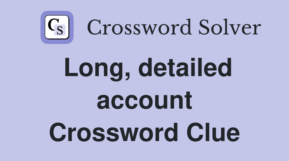 Long, detailed account Crossword Clue