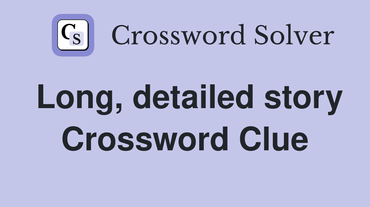 Long, detailed story Crossword Clue