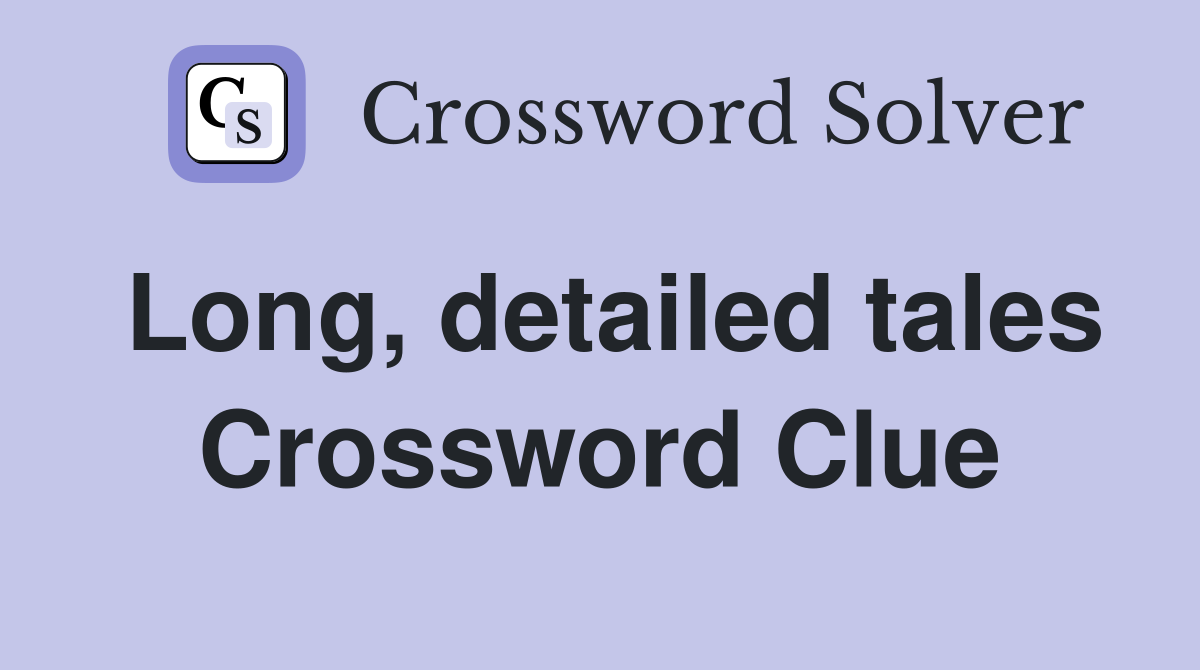 Long, detailed tales Crossword Clue