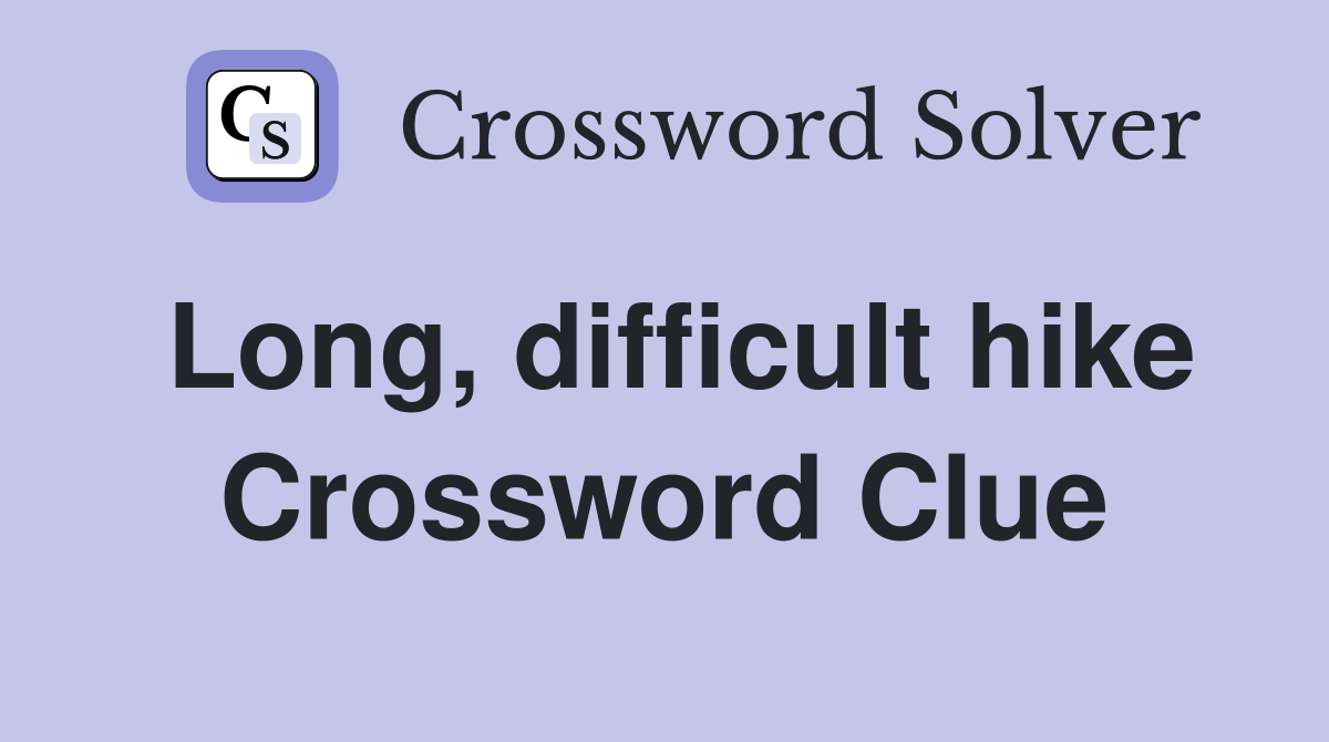 Long, difficult hike Crossword Clue