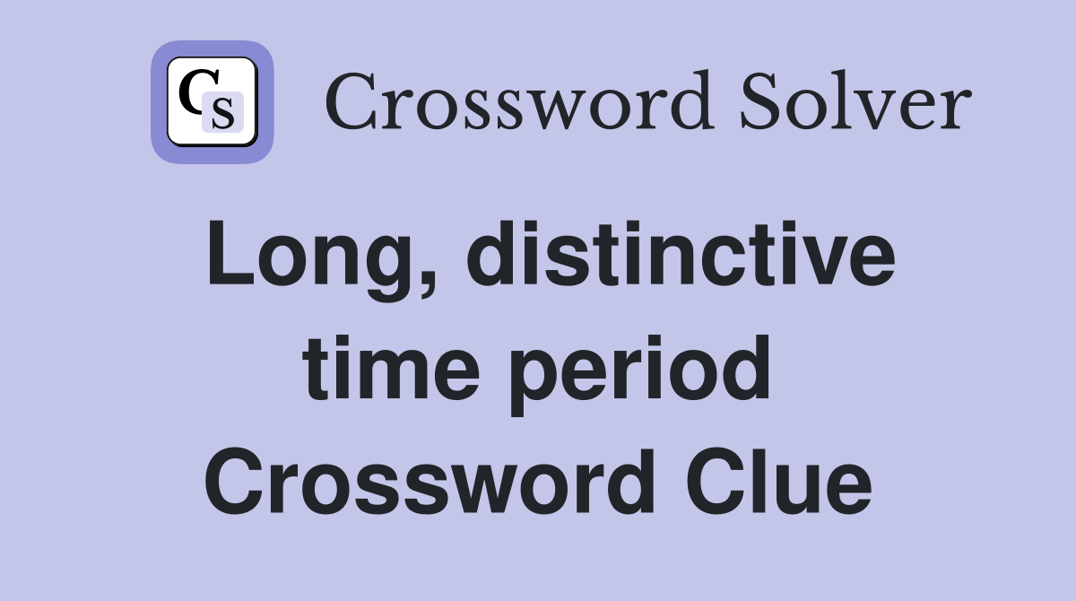 Long, distinctive time period Crossword Clue