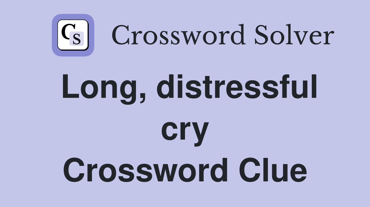 Long, distressful cry Crossword Clue