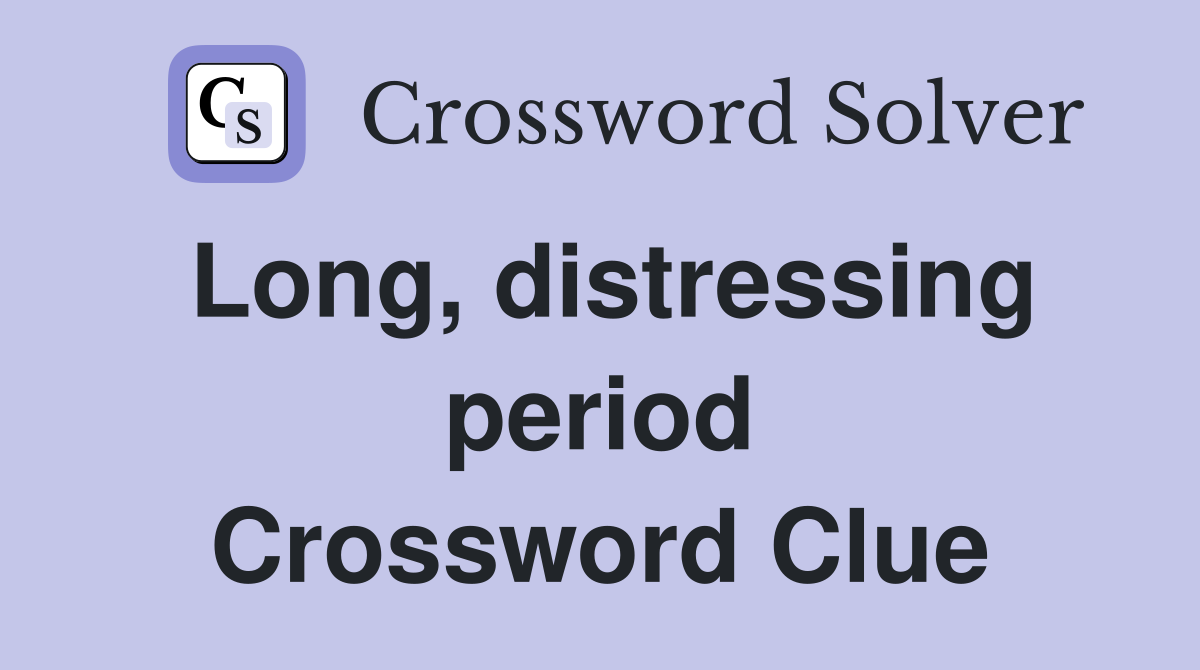 Long, distressing period Crossword Clue