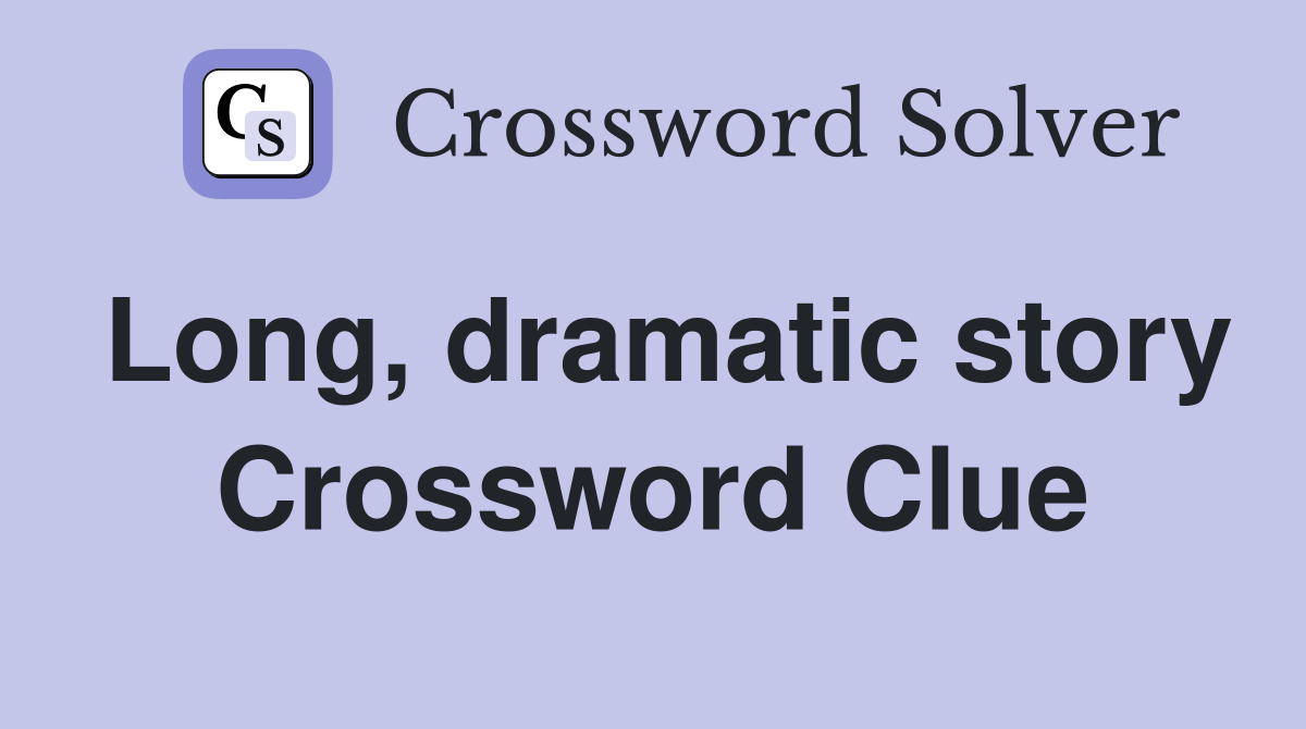 Long, dramatic story Crossword Clue