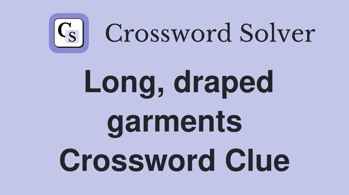 Long, draped garments Crossword Clue