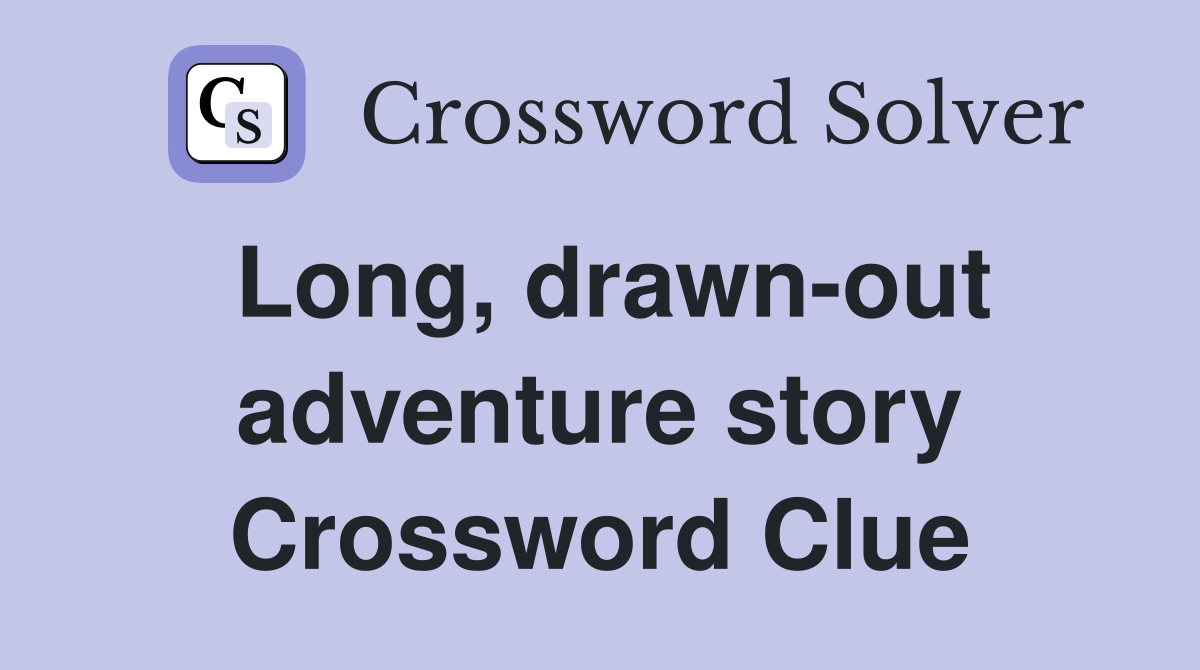 Long, drawn-out adventure story Crossword Clue