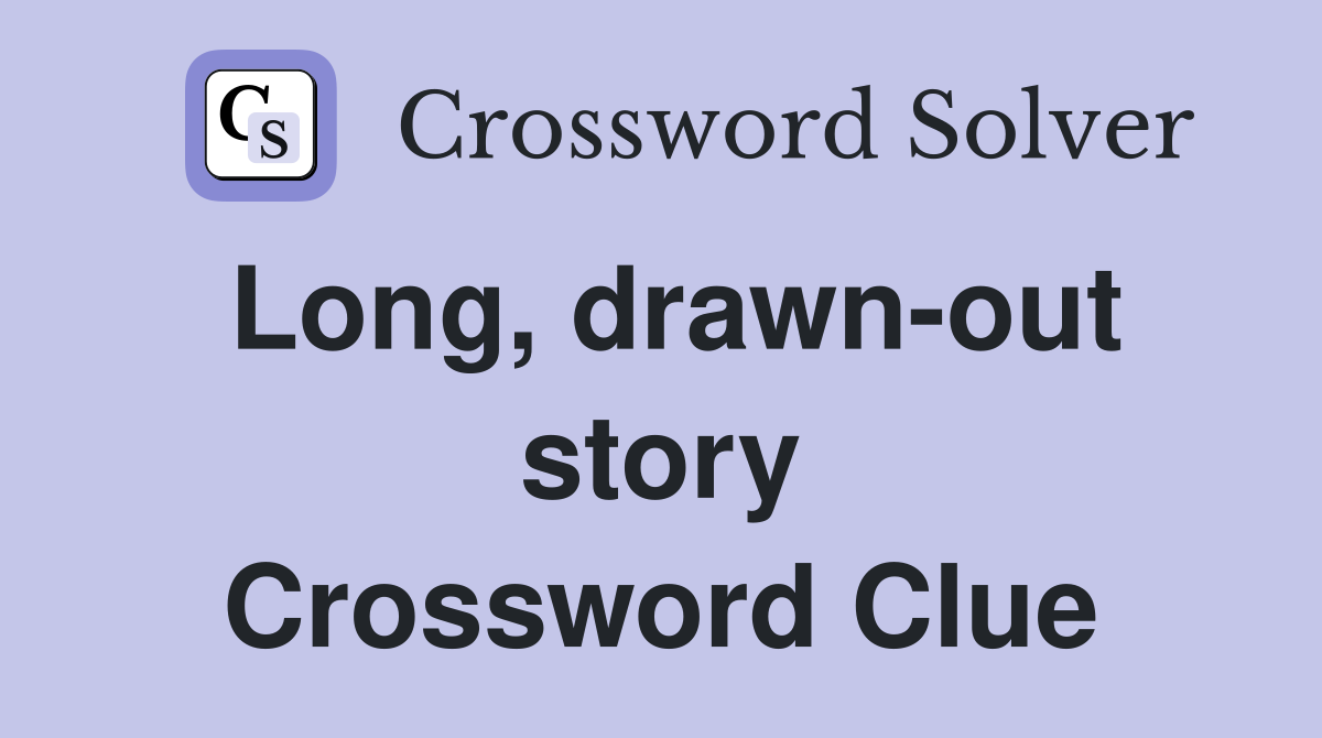 Long, drawn-out story Crossword Clue