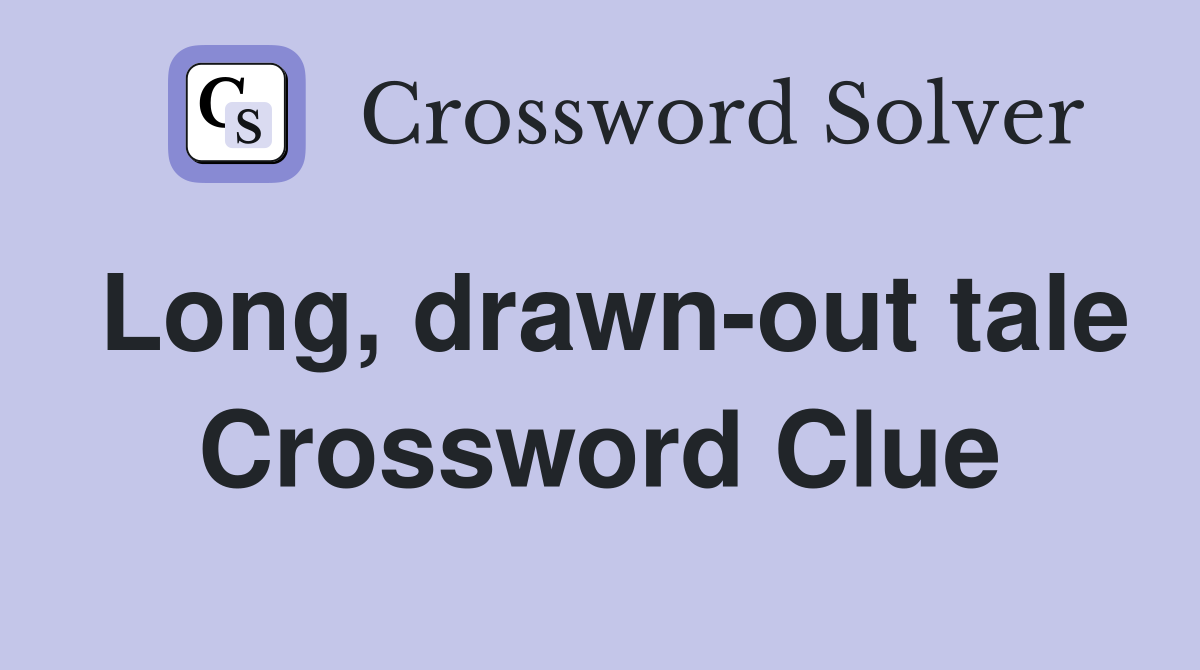 Long, drawn-out tale Crossword Clue