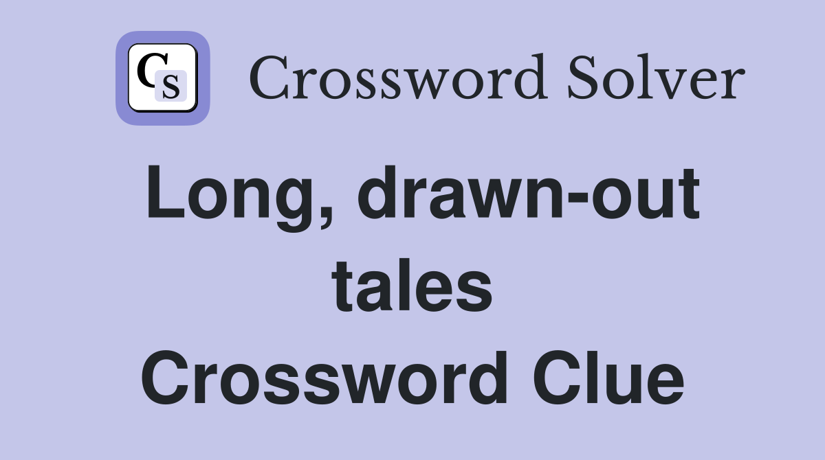 Long, drawn-out tales Crossword Clue