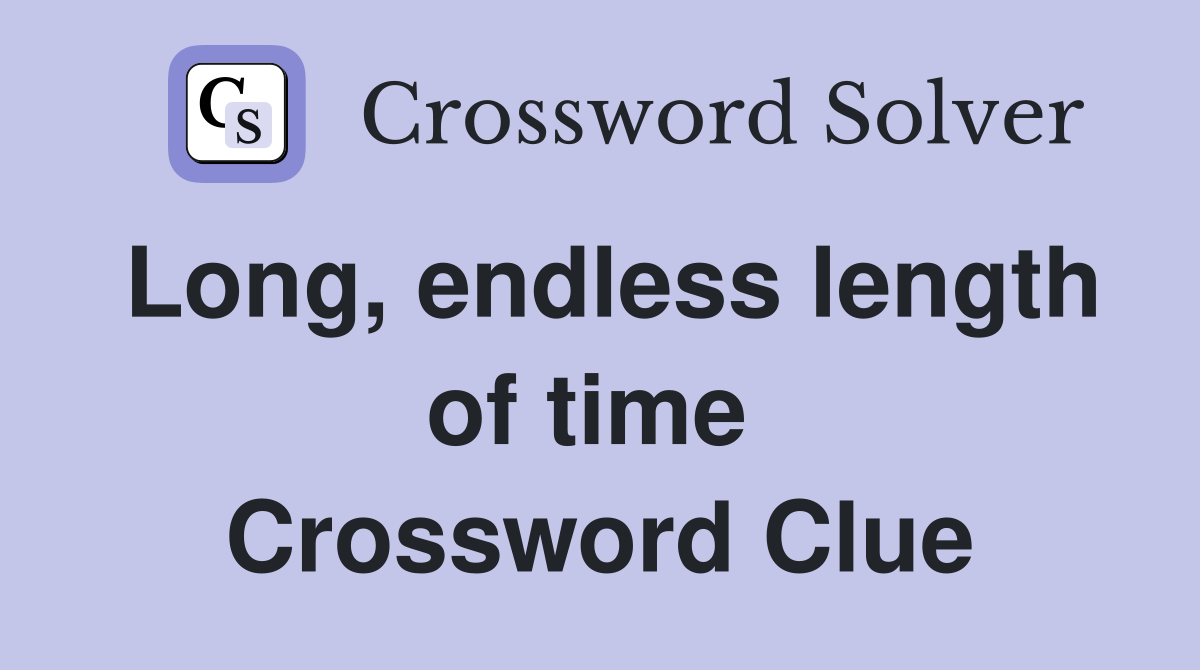 Long, endless length of time  Crossword Clue